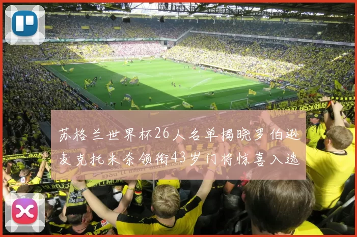 苏格兰世界杯26人名单揭晓罗伯逊麦克托米奈领衔43岁门将惊喜入选